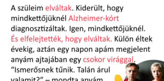 “A szüleim elváltak, aztán mindkettő Alzheimer-kóros lett, és elfelejtették, hogy elváltak. Most újra együtt vannak.”